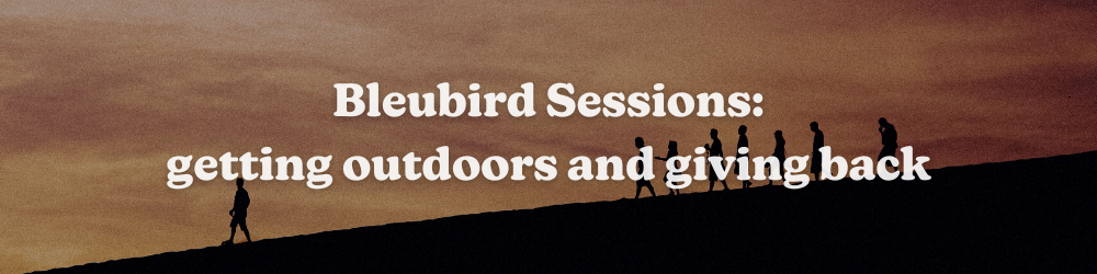 Bleubird Sessions: getting outdoors and giving back
